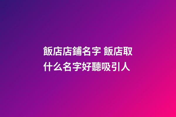 飯店店鋪名字 飯店取什么名字好聽吸引人-第1張-店鋪起名-玄機派